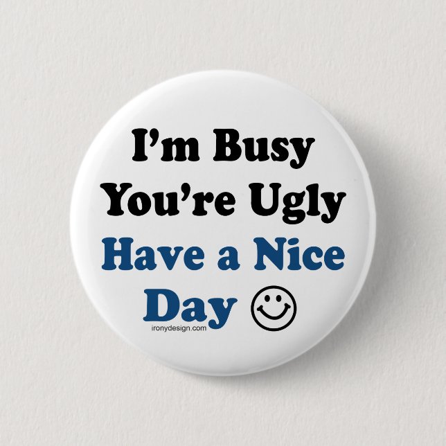 I'm Busy You're Ugly Have a Nice Day 6 Cm Round Badge (Front)