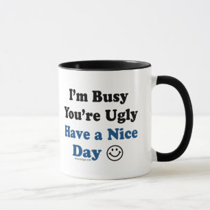 I'm Busy You're Ugly Have a Nice Day Mug