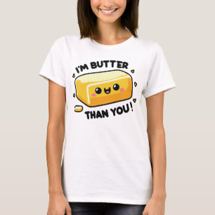 I'm Butter Than You funny Pun T-Shirt