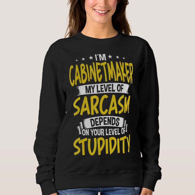 I'm Cabinetmaker My Level of Sarcasm Sweatshirt (Front)