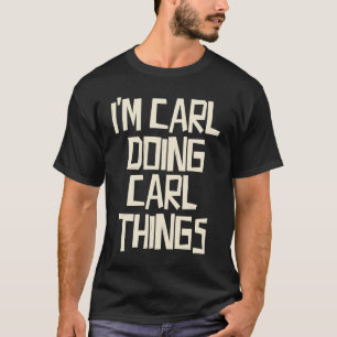 I'm Carl doing Carl things T-Shirt