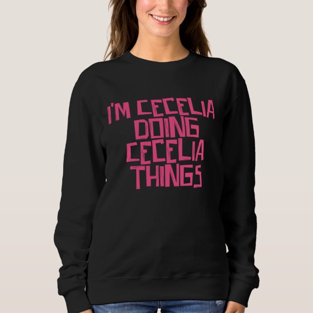 I'm Cecelia doing Cecelia things Sweatshirt (Front)
