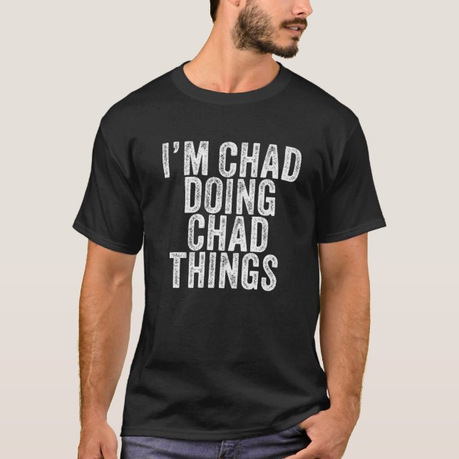 I'm Chad Doing Chad Things Funny Chad Birthday Vin T-Shirt (Front)