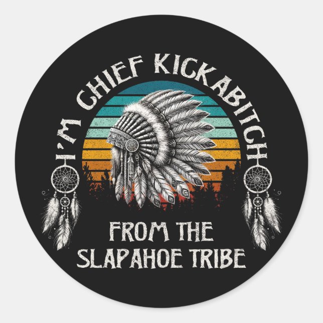 I'm Chief Kickabitch From The Slapahoe Tribe Classic Round Sticker (Front)