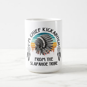 I'm Chief Kickabitch From The Slapahoe Tribe Coffee Mug