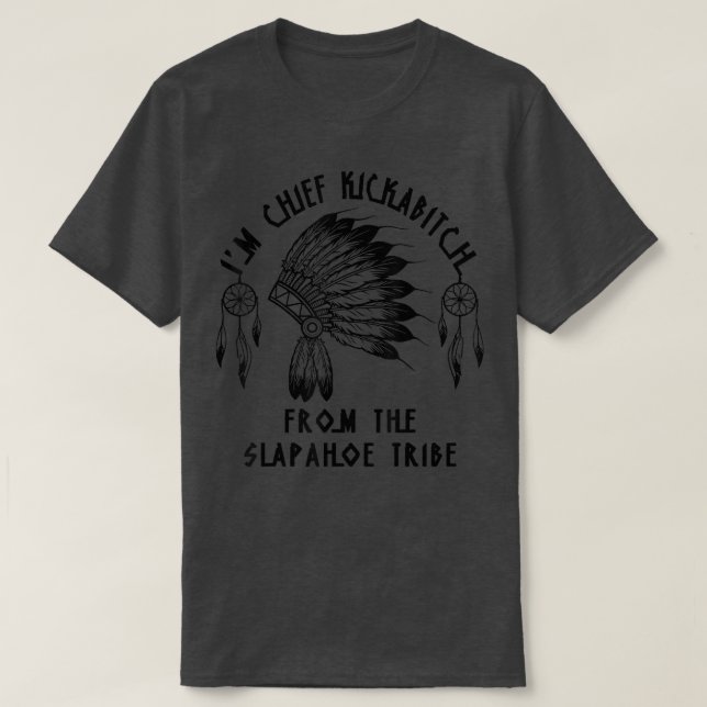 Im Chief Kickabitch From The SlapAhoe Tribe  T-Shirt (Design Front)