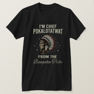 I'm Chief Pokalotatwat From The Bangahoe Tribe T-Shirt