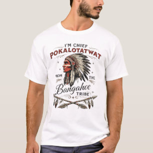 I'm Chief Pokalotatwat from The Tribe Indigenous N T-Shirt