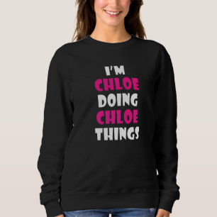 I'm Chloe Doing Chloe Things  Chloe  1 Sweatshirt