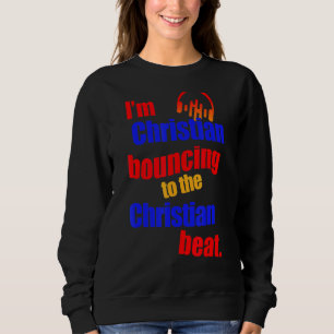 I'm Christian Bouncing To The Christian Christian Sweatshirt