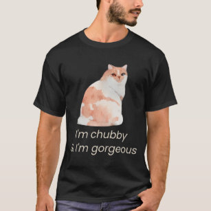 I'm chubby  & I'm gorgeous T-Shirt