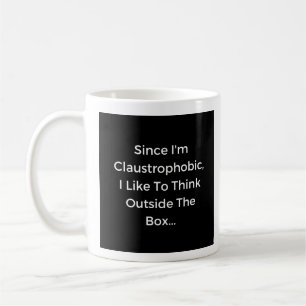 I'm Claustrophobic I Think Outside The Box  Coffee Mug
