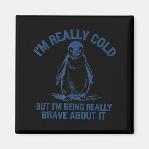 Im cold but im being penguin brave about it magnet