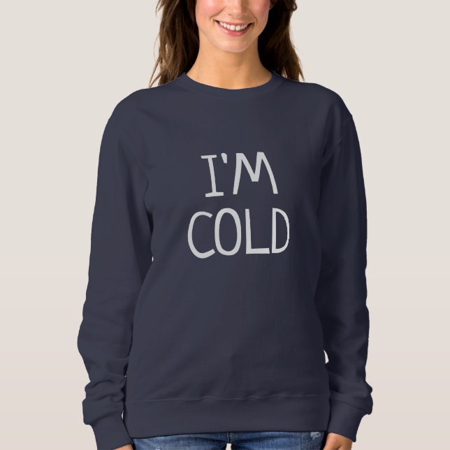 i'm cold funny men women fashion sweatshirt (Front)