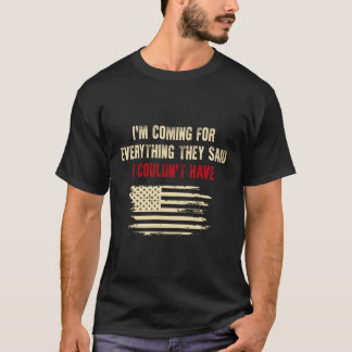 I'M Coming For Everything They Said I Couldn'T Hav T-Shirt