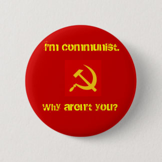 I'm Communist, Why Aren't you? Pin. 6 Cm Round Badge