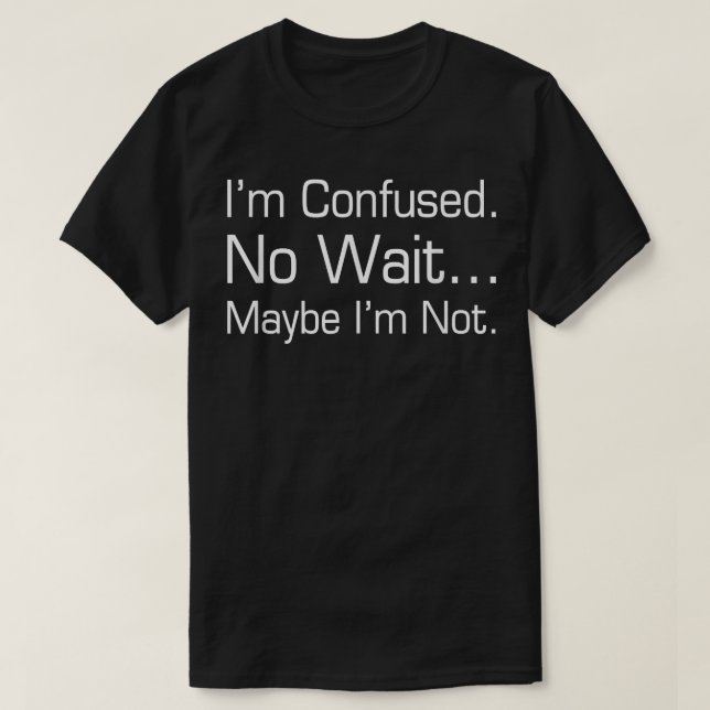 I'm confused  T-Shirt (Design Front)
