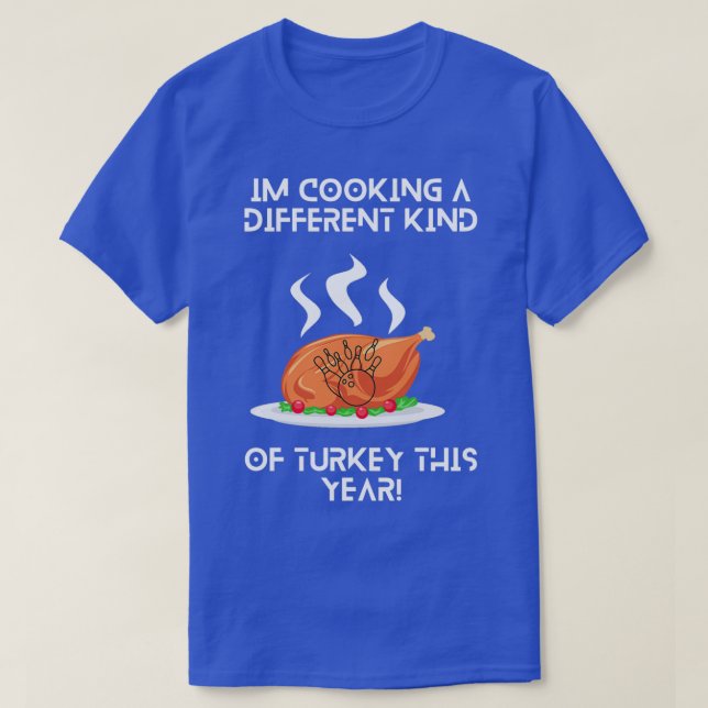 Im cooking a different kind of Turkey this year Fu T-Shirt (Design Front)