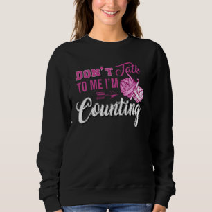 I'm Counting Funny For Knitting Dont Talk To Me Im Sweatshirt