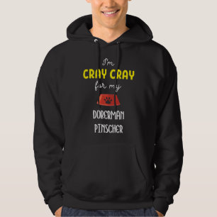 Im Cray Cray For My Doberman Pinscher Doberman Pin Hoodie