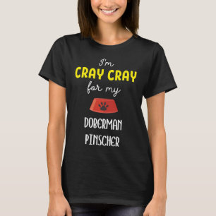 Im Cray Cray For My Doberman Pinscher Doberman Pin T-Shirt
