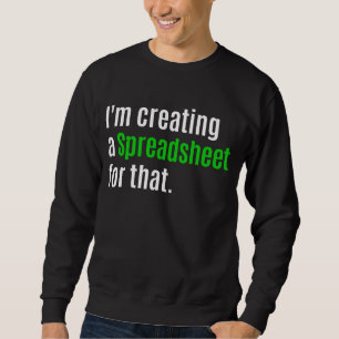 I'm Creating A Spreadsheet For That    Sweatshirt