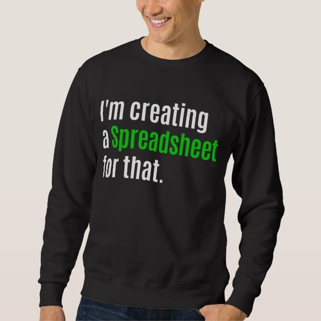 I'm Creating A Spreadsheet For That    Sweatshirt (Front)
