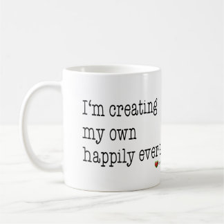 I'm creating my own happily ever after mug