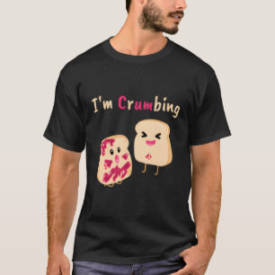 I'M Crumbing Bread Crumb Jelly Jam Food Joke T-Shirt