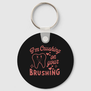 I'm Crushing On Your Brushing Dental Dentist Valen Key Ring