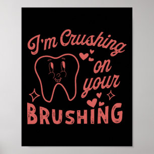 I'm Crushing On Your Brushing Dental Dentist Valen Poster