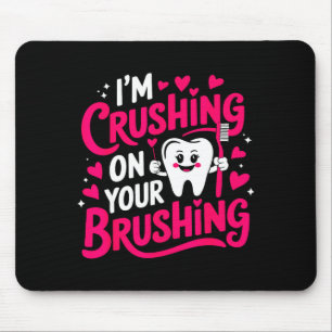 Im Crushing On Your Brushing Funny Dental Valentin Mouse Pad