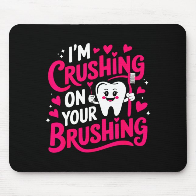 Im Crushing On Your Brushing Funny Dental Valentin Mouse Pad (Front)