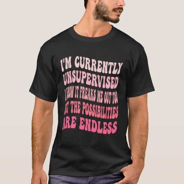 I'M Currently Unsupervised I Know It Freaks Me Out T-Shirt (Front)