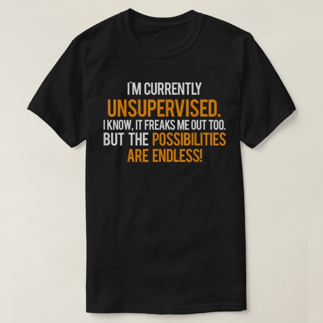 Im Currently Unsupervised T   Cool sarcastic funny T-Shirt (Design Front)