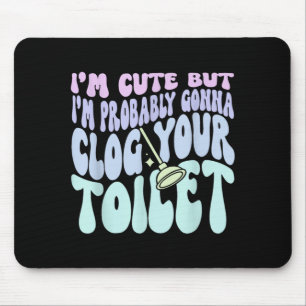 Im Cute But Im Gonna Clog Your Toilet Quote Mouse Pad