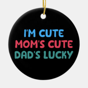 I'm Cute Mum's Cute Dad's Lucky Family Reunion Fun Ceramic Ornament