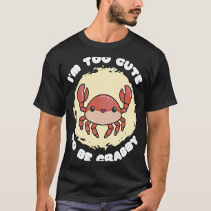 I'm Cute To Be Crabby Seafood Crab Crabber T-Shirt