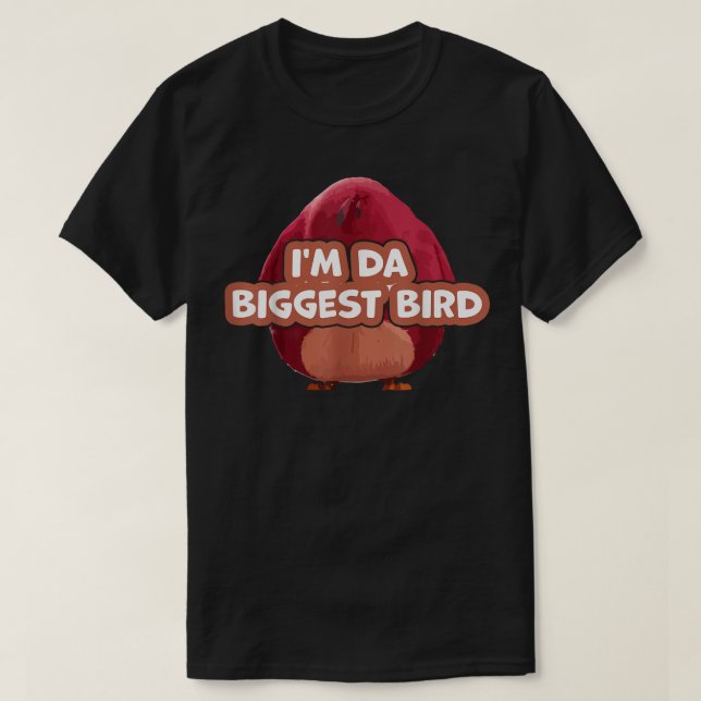 I'm Da Biggest Bird , i'm the biggest bird meme  T-Shirt (Design Front)