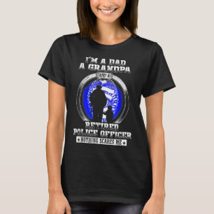 I'm Dad Grandpa Retired Police Officer Nothing Sca T-Shirt