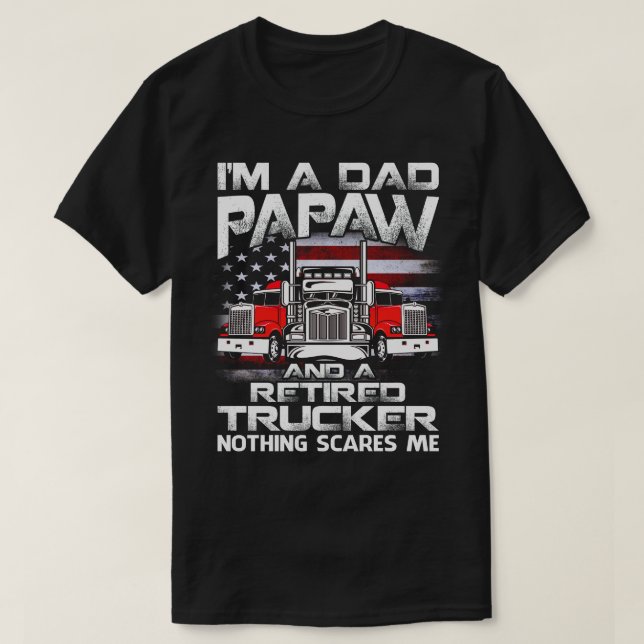 I'm Dad papaw Retired Trucker Nothing Scares Me US T-Shirt (Design Front)