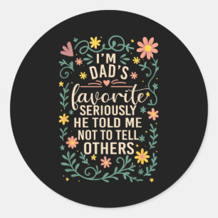 I'm Dad's Favorite Seriously He Told Me Not To Tel Classic Round Sticker