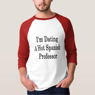 I'm Dating A Hot Spanish Professor T-Shirt