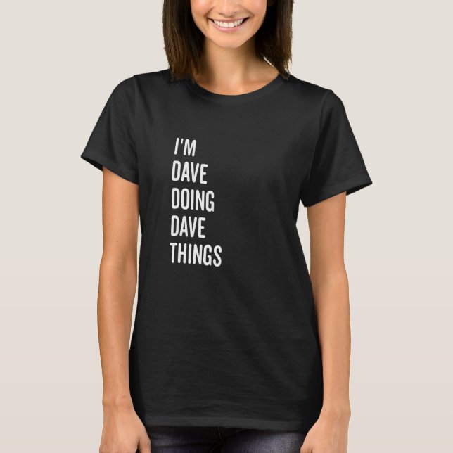 I'm Dave Doing Dave Things 1 T-Shirt (Front)
