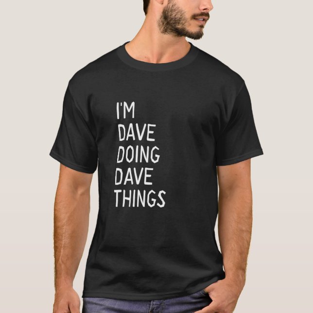 I'm Dave Doing Dave Things T-Shirt (Front)