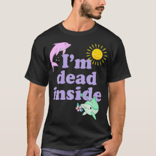 I'm Dead Inside Dolphin  Funny Humour Sarcastic Qu T-Shirt