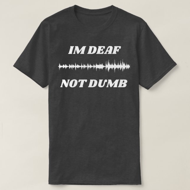 Im Deaf Not Dumb T-Shirt (Design Front)