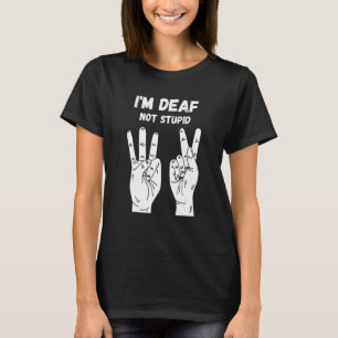 I'm Deaf Not Stupid Sign Language ASL Teacher Hand T-Shirt