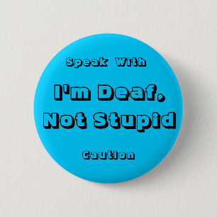 I'm Deaf, Not Stupid, Speak, With, Caution 6 Cm Round Badge