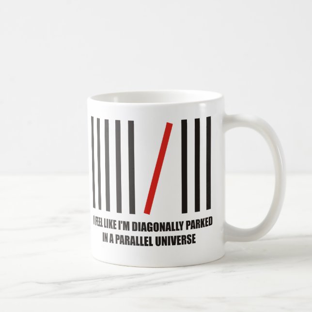 I'm diagonally parked in a parallel universe coffee mug (Right)